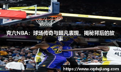 克六NBA：球场传奇与超凡表现，揭秘背后的故事
